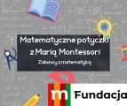"Matematyczne potyczki z Marią Montessori" - zabawy z matematyką, 